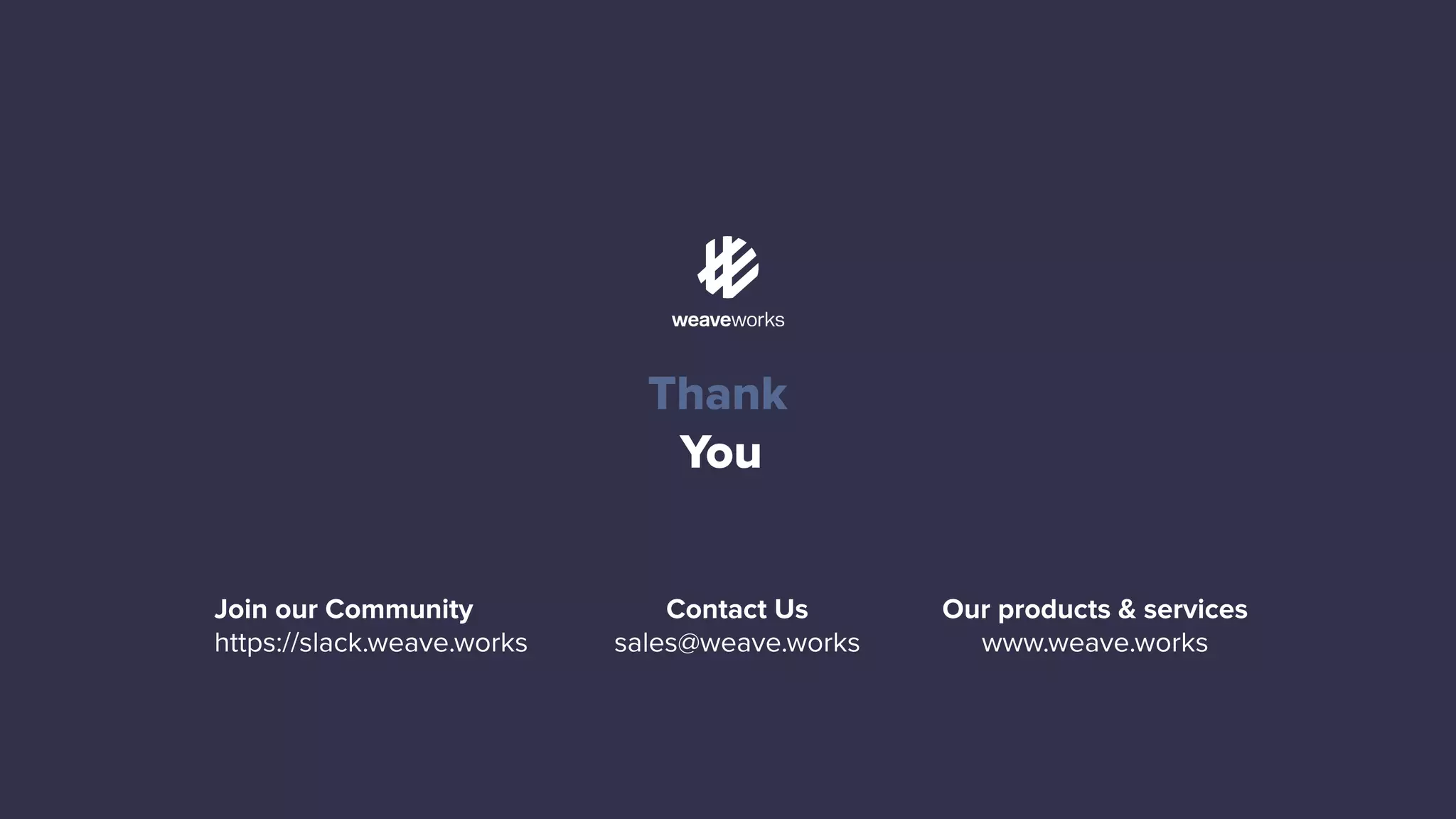 35 Conﬁdential do not distribute 3 5 You Thank Join our Community https://slack.weave.works Contact Us sales@weave.works Our products & services www.weave.works 