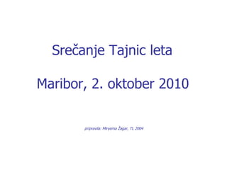 Srečanje Tajnic leta  Maribor, 2. oktober 2010   pripravila: Miryema Žagar, TL 2004  