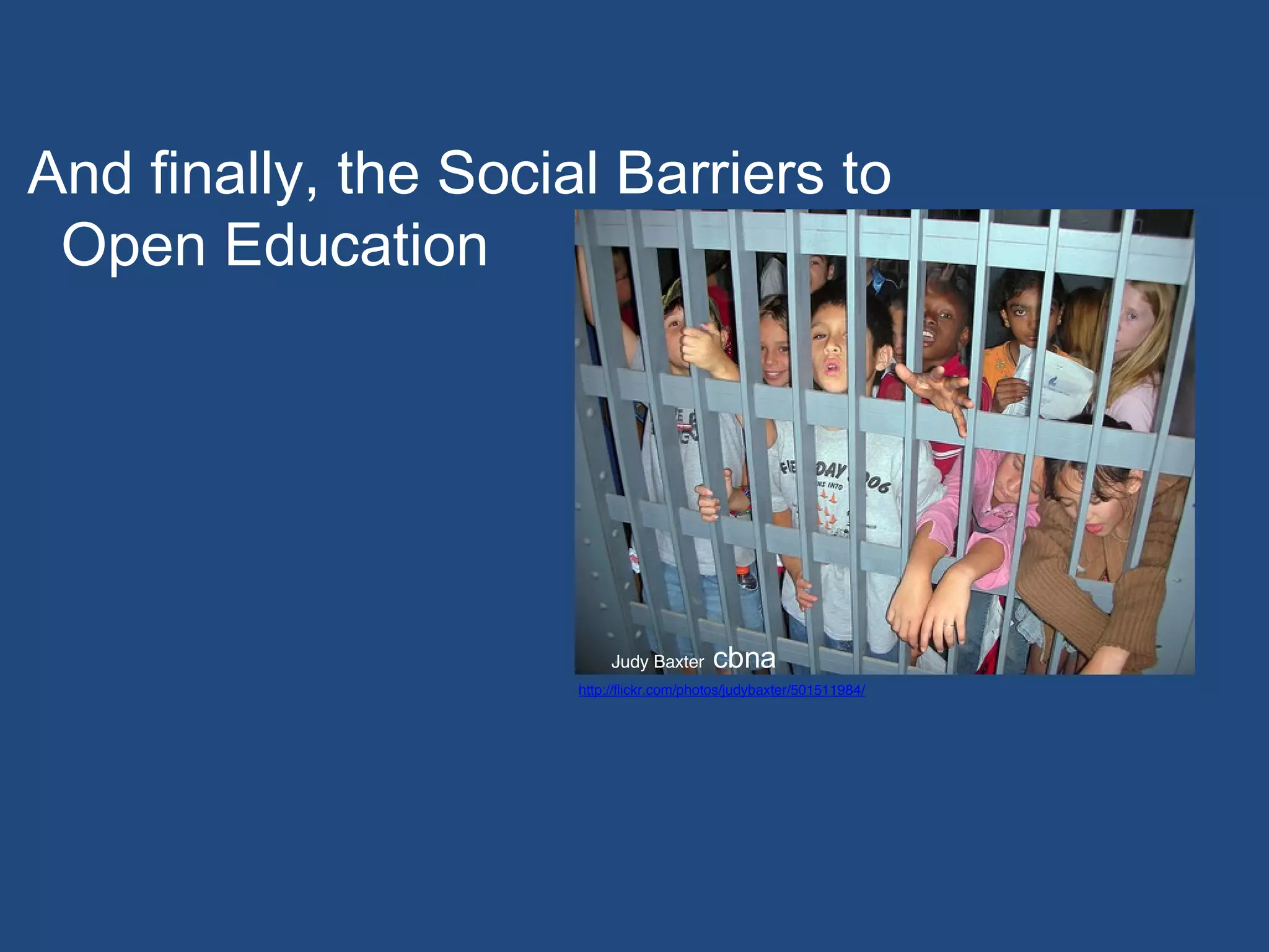 And finally, the So c ial Barriers to  Open Edu c ation Judy Baxter  cbna http://flickr.com/photos/judybaxter/501511984/ 