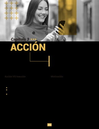 Según la teoría de Fogg, Director del Laboratorio
Tecnológico de la Persuasión de la Universidad de
Stanford, hay tres ingredientes requeridos para iniciar
todas las conductas.
El usuario debe tener suﬁciente motivación
El usuario debe tener la habilidad para completar la
actividad deseada
El gatillo debe estar presente para activar la
conducta.
Por ejemplo, para contestar un celular cuando está
sonando, es necesario que el celular suene lo
suﬁcientemente duro (gatillo), que la persona tenga el
celular a cerca para alcanzar a contestar (habilidad
deseada) y que quiera hablar con la persona que llama
(motivación).
Capítulo 3
ACCIÓN
Acción VS Inacción
La motivación deﬁne el nivel de deseo para realizar la
acción. Según el Dr. Edward Deci, Profesor de Psicología
de la Universidad de Rochester, la motivación es “la
energía para la acción.”
Según el Dr. Deci, existen 3 motivadores que impulsan
nuestro actuar: los seres humanos buscan placer y
evitan el dolor, buscan esperanza y huyen del miedo y
buscan la aceptación social y evitan el rechazo.
Motivación
El objetivo del gatillador es motivar a la acción, si el
usuario no lleva a cabo ninguna acción, el gatillador no
ha funcionado. Entre más sencillo sea realizar la acción,
más probabilidad hay de que el usuario la ejecute.
11
 