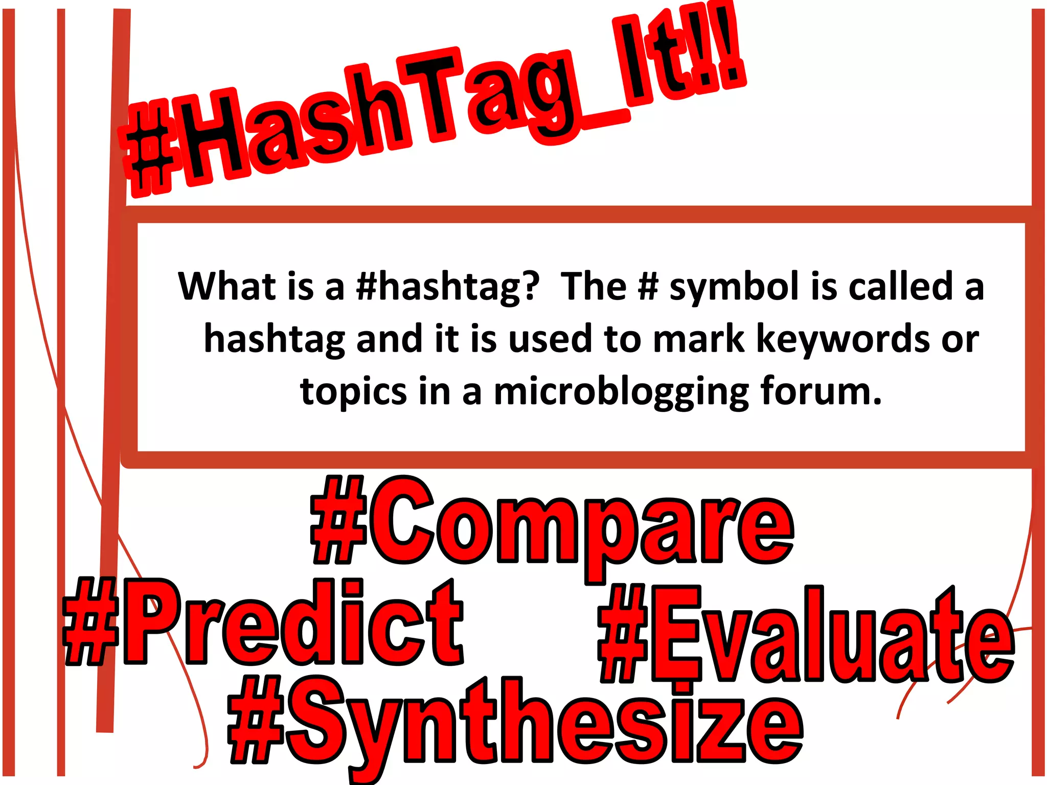 What is a #hashtag? The # symbol is called a hashtag and it is used to mark keywords or topics in a microblogging forum.  