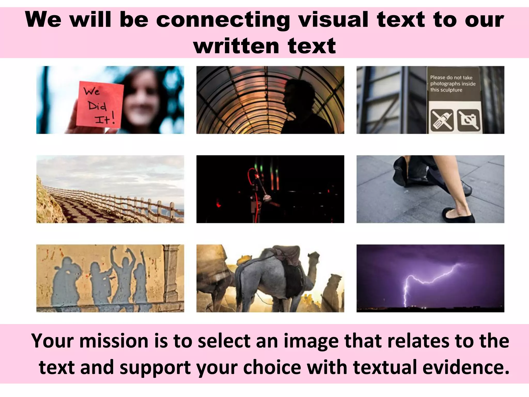 We will be connecting visual text to our written text 
Your mission is to select an image that relates to the text and support your choice with textual evidence.  
