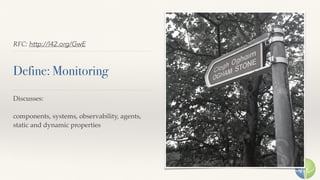 RFC: http://l42.org/GwE
Define: Monitoring
Discusses: 
 
components, systems, observability, agents,
static and dynamic properties
 