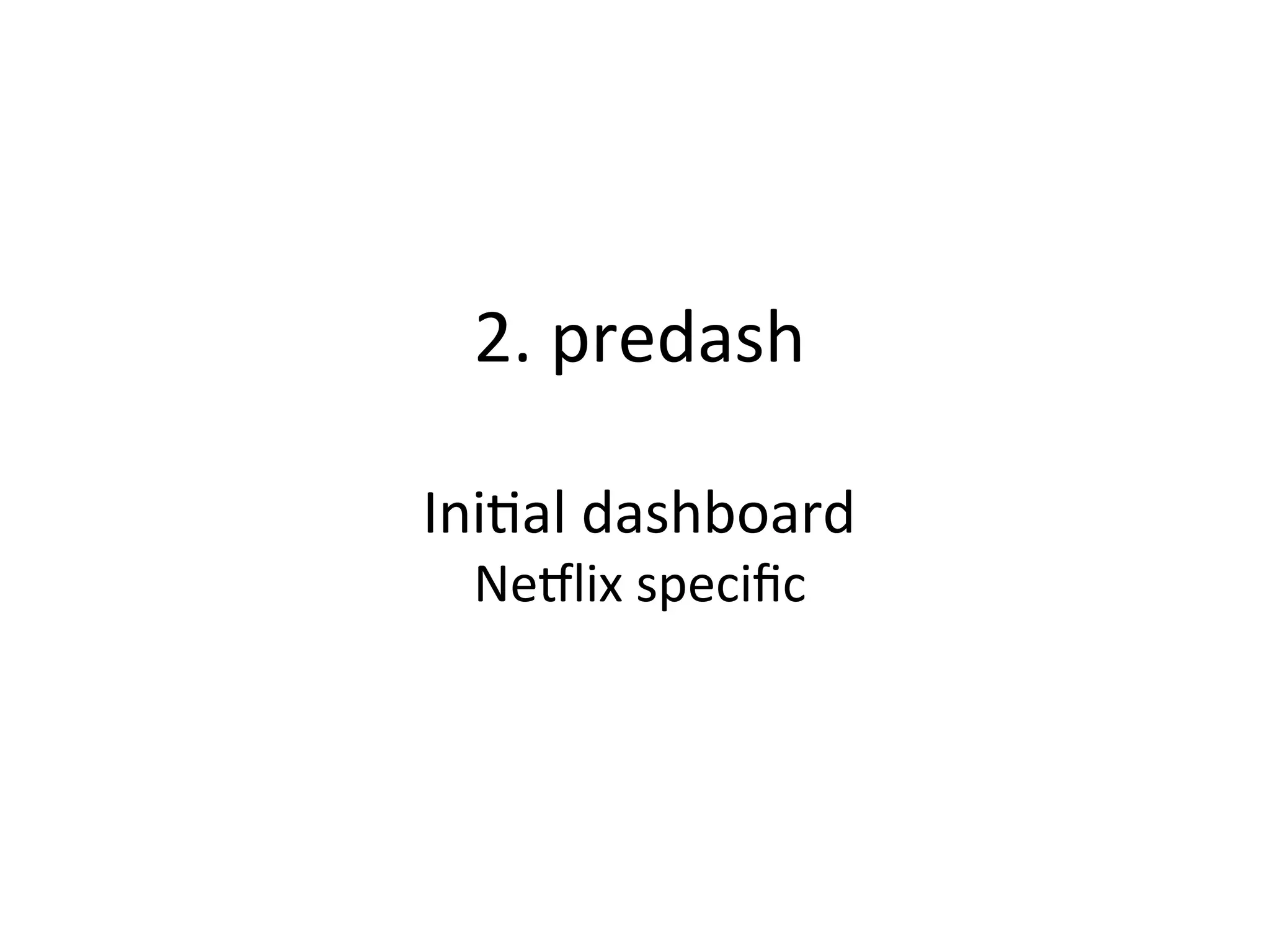 2.	
  predash	
  
	
  
IniQal	
  dashboard	
  
NeSlix	
  speciﬁc	
  
 