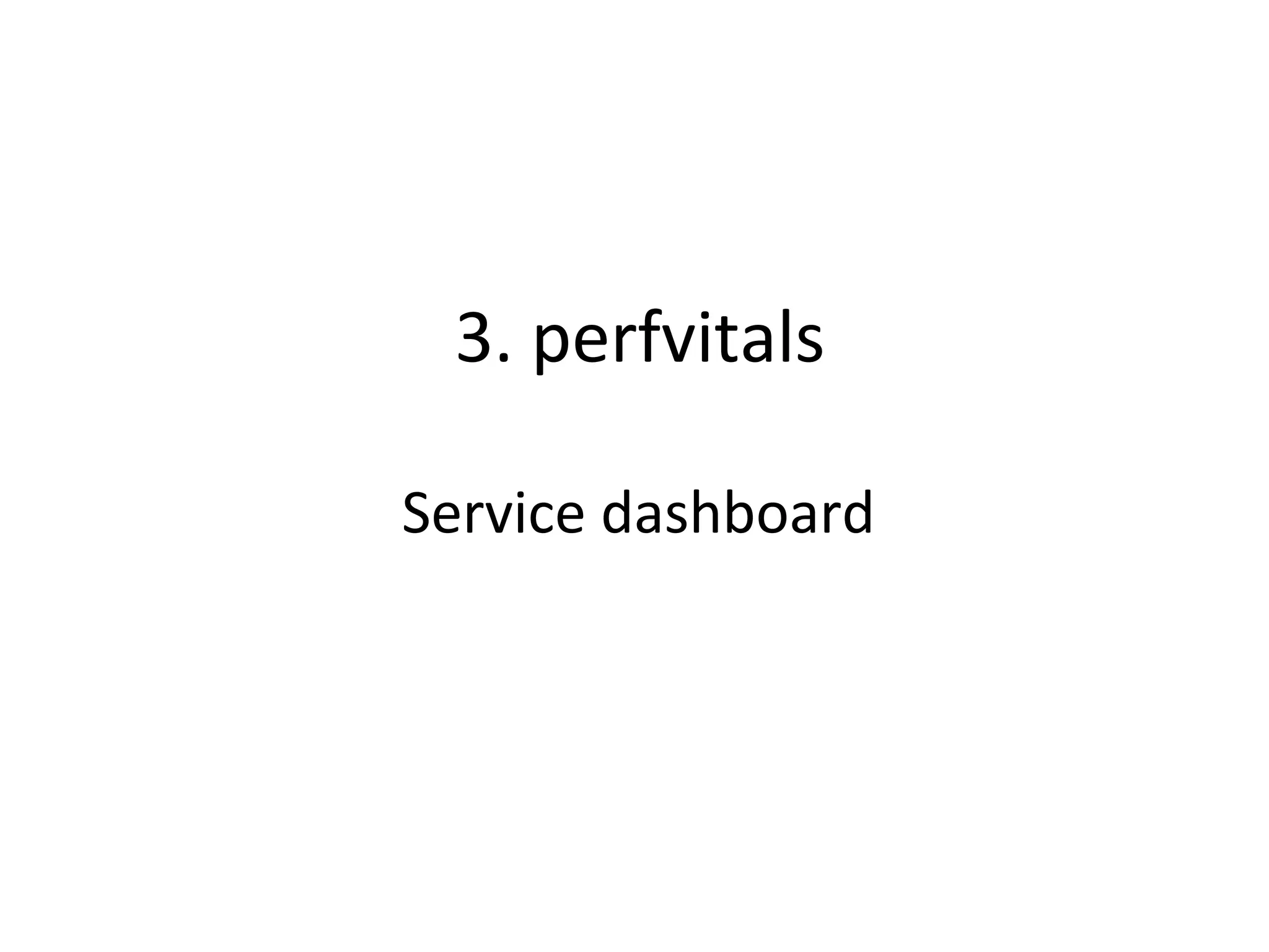 3.	
  perfvitals	
  
	
  
Service	
  dashboard	
  
 