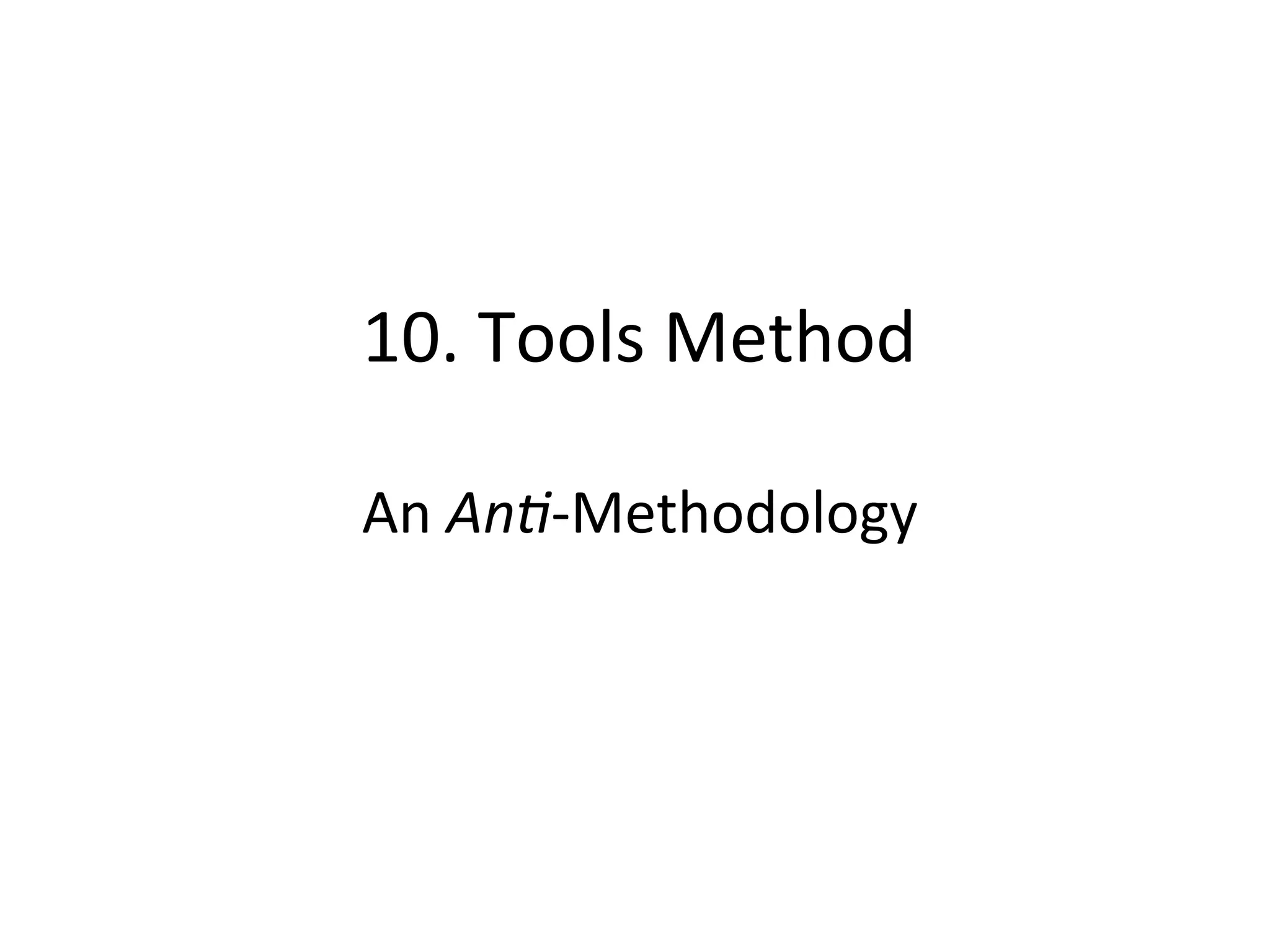 10.	
  Tools	
  Method	
  
	
  
An	
  An>-­‐Methodology	
  
 