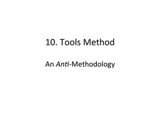 10.	
  Tools	
  Method	
  
	
  
An	
  An>-­‐Methodology	
  
 