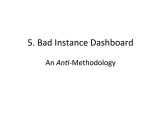 5.	
  Bad	
  Instance	
  Dashboard	
  
	
  
An	
  An>-­‐Methodology	
  
 