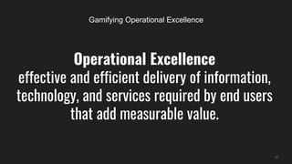 Operational Excellence
effective and efficient delivery of information,
technology, and services required by end users
tha...