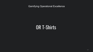 OR T-Shirts
147
Gamifying Operational Excellence
 