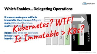 16
@zehicle #immutable
Which Enables… Delegating Operations
If you can make your artifacts
immutable then you can delegate...