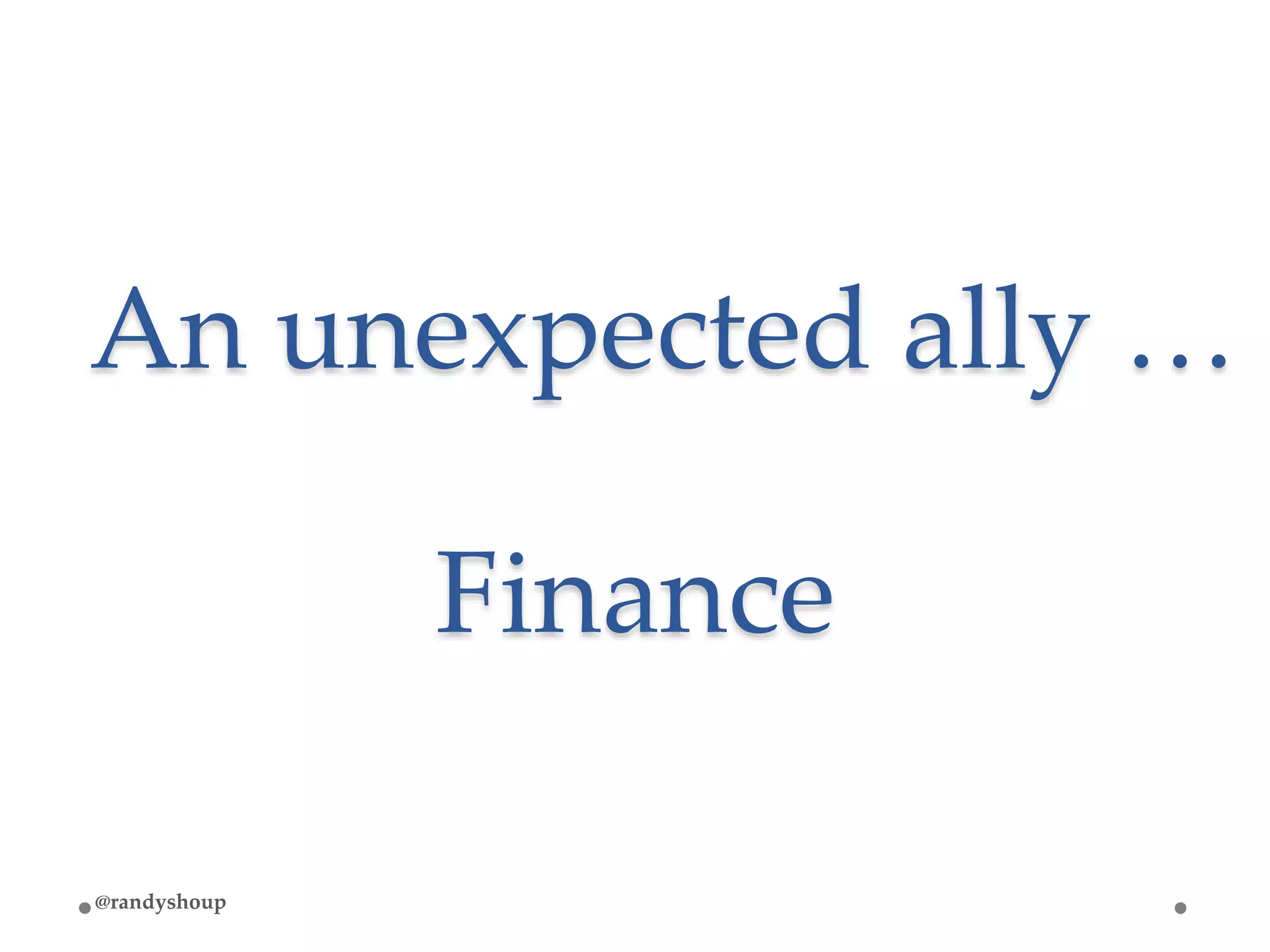 Finance
An unexpected ally …
@randyshoup
 