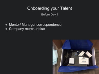 Day 1
9
Onboarding your Talent
● Reaffirm decision to join LinkedIn
● Enforce company values
● New Hire Roadmap
 