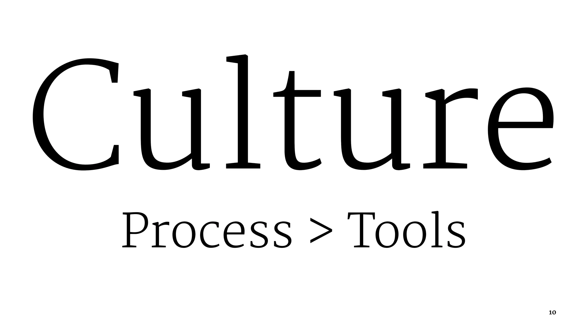 Culture
Process > Tools
10
 