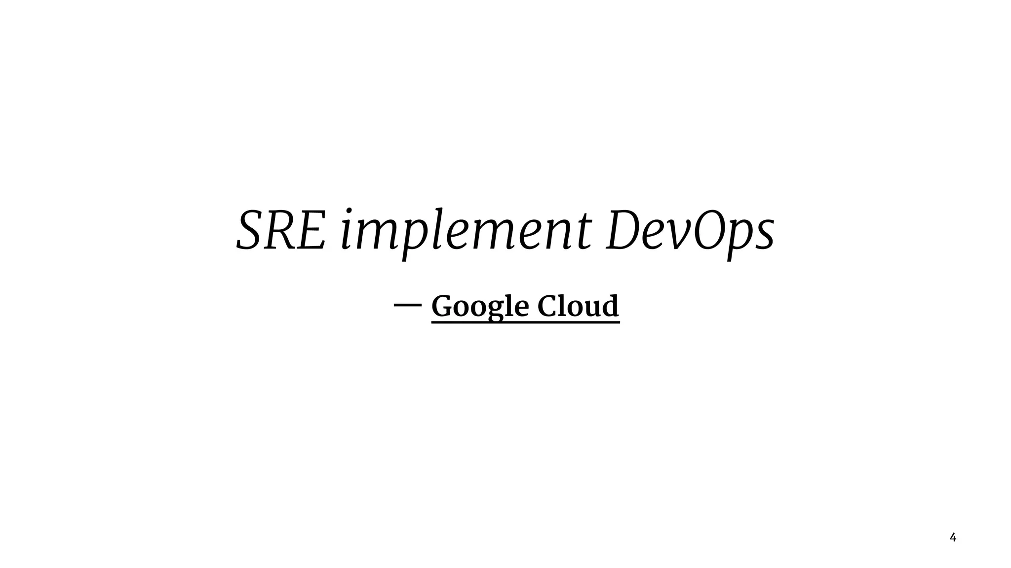 SRE implement DevOps
— Google Cloud
4
 