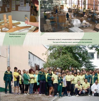 4646
Колективът на Цех 2, специализиран за производството на столове
The team of Production area 2, specialized in chair production
Проверка на качеството
Quality inspection
 