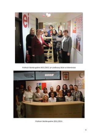 6
Profesori školske godine 2011./2012. pri uređivanju škole za Valentinovo
Profesori školske godine 2012./2013.
 