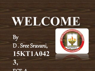 WELCOME
By
D . Sree Sravani,
15KT1A0423,
ECE-A.
 