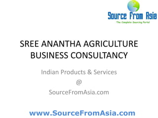 SREE ANANTHA AGRICULTURE BUSINESS CONSULTANCY  Indian Products & Services @ SourceFromAsia.com 
