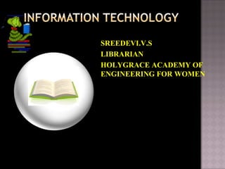SREEDEVI.V.S
LIBRARIAN
HOLYGRACE ACADEMY OF
ENGINEERING FOR WOMEN
 