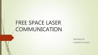 FREE SPACE LASER
COMMUNICATION
PREPARED BY:
M.SRIKANTH REDDY
 