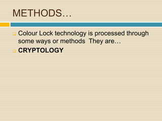 METHODS…
 Colour Lock technology is processed through
some ways or methods They are…
 CRYPTOLOGY
 