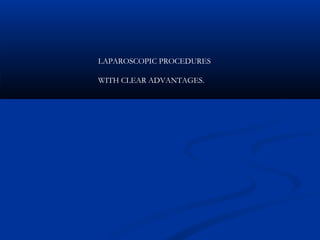 LAPAROSCOPIC PROCEDURES
WITH CLEAR ADVANTAGES.

 