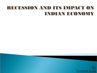 RECESSION AND ITS IMPACT ON
INDIAN ECONOMY
 