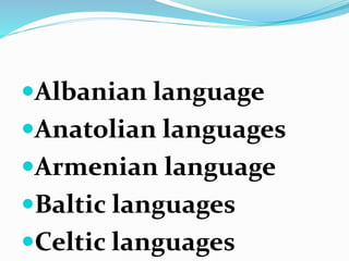 Albanian language
Anatolian languages
Armenian language
Baltic languages
Celtic languages
 