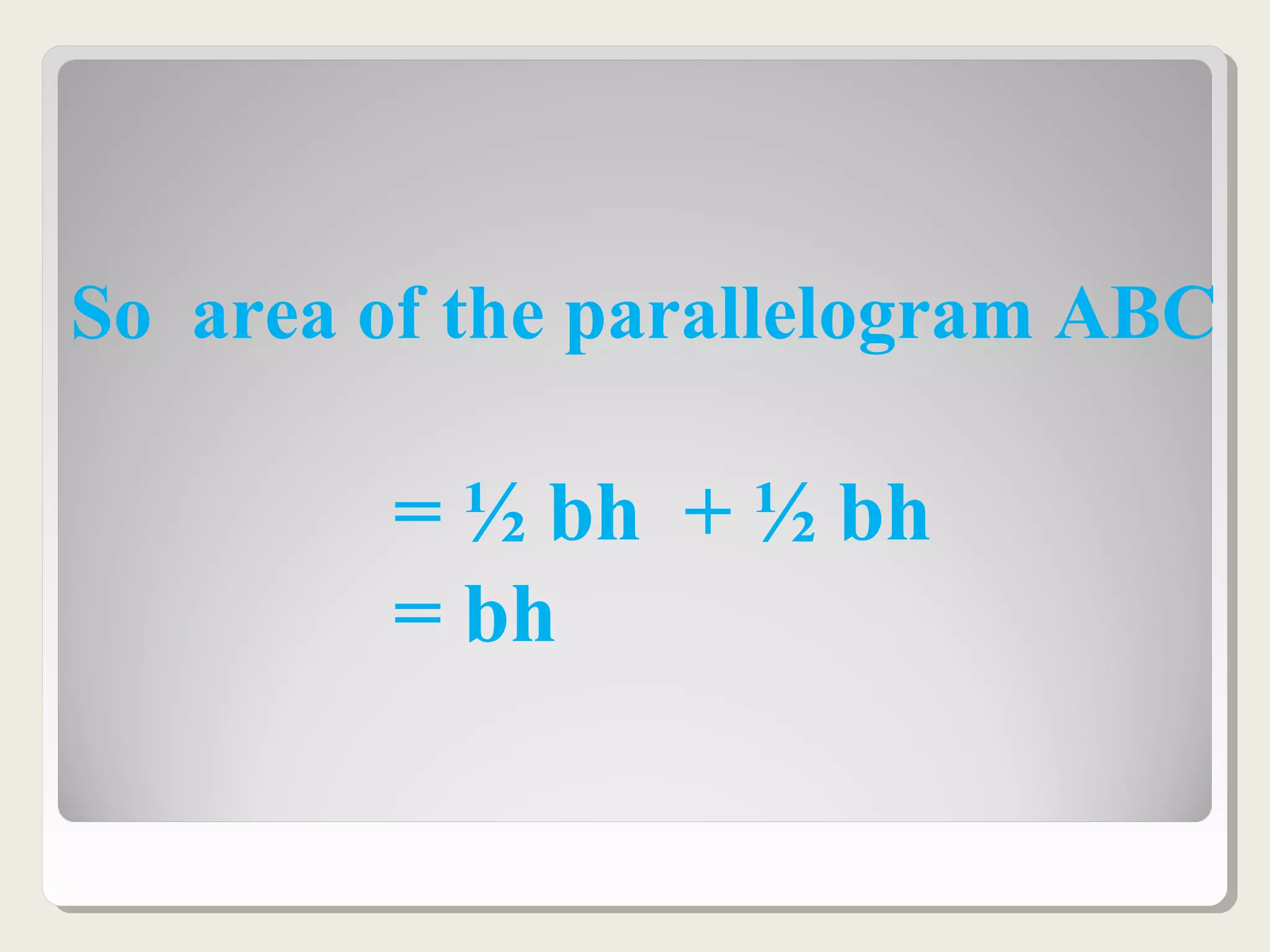 So area of the parallelogram ABC
= ½ bh + ½ bh
= bh