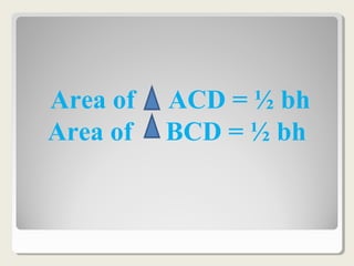 Area of ACD = ½ bh
Area of BCD = ½ bh
 
