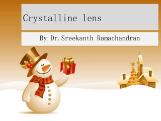 LOGOLOGO
Crystalline lens
By Dr.Sreekanth Ramachandran
 