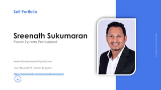Sreenath Sukumaran
Power Systems Professional
sreenathsukumaaran@gmail.com
+44 7436 567991 | United Kingdom
https://www.linkedin.com/in/sreenathsukumaran/
A
PRESENTATION
BYSLIDECROE
Self Portfolio
 