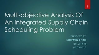 MULTI-OBJECTIVE ANALYSIS OF INTEGRATED SUPPLY CHAIN PROBLEM | PPT