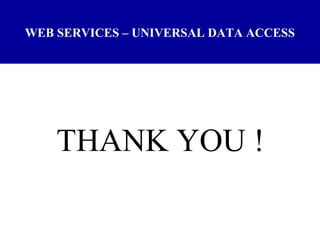 WEB SERVICES – UNIVERSAL DATA ACCESS THANK YOU ! 
