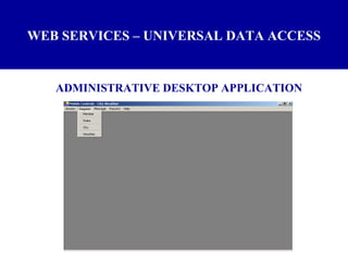 WEB SERVICES – UNIVERSAL DATA ACCESS ADMINISTRATIVE DESKTOP APPLICATION   