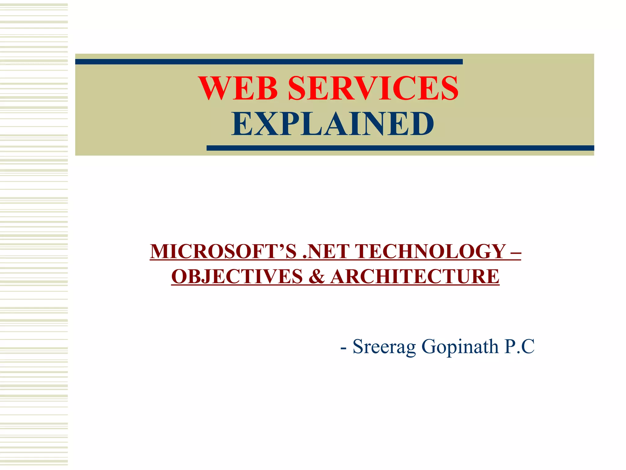 WEB SERVICES   EXPLAINED MICROSOFT’S .NET TECHNOLOGY – OBJECTIVES & ARCHITECTURE - Sreerag Gopinath P.C 