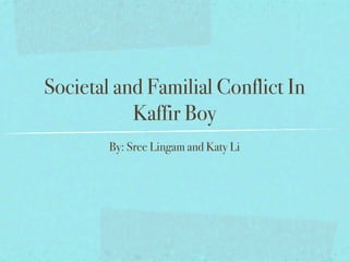 Societal and Familial Conflict In
           Kaffir Boy
        By: Sree Lingam and Katy Li
 
