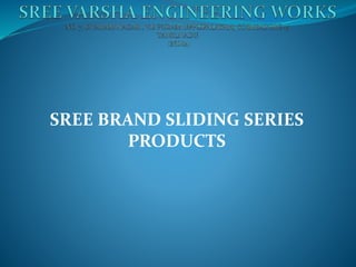 SREE BRAND SLIDING SERIES
PRODUCTS
 