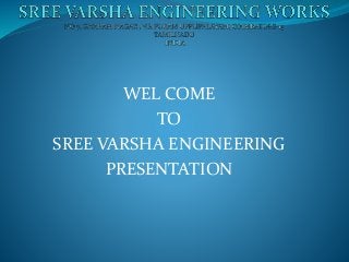 WEL COME
TO
SREE VARSHA ENGINEERING
PRESENTATION
 