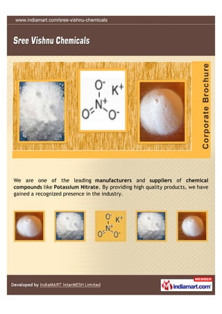 We are one of the leading manufacturers and suppliers of chemical
compounds like Potassium Nitrate. By providing high quality products, we have
gained a recognized presence in the industry.
 