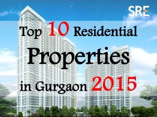 Top 10 Residential
Properties
in Gurgaon 2015
 