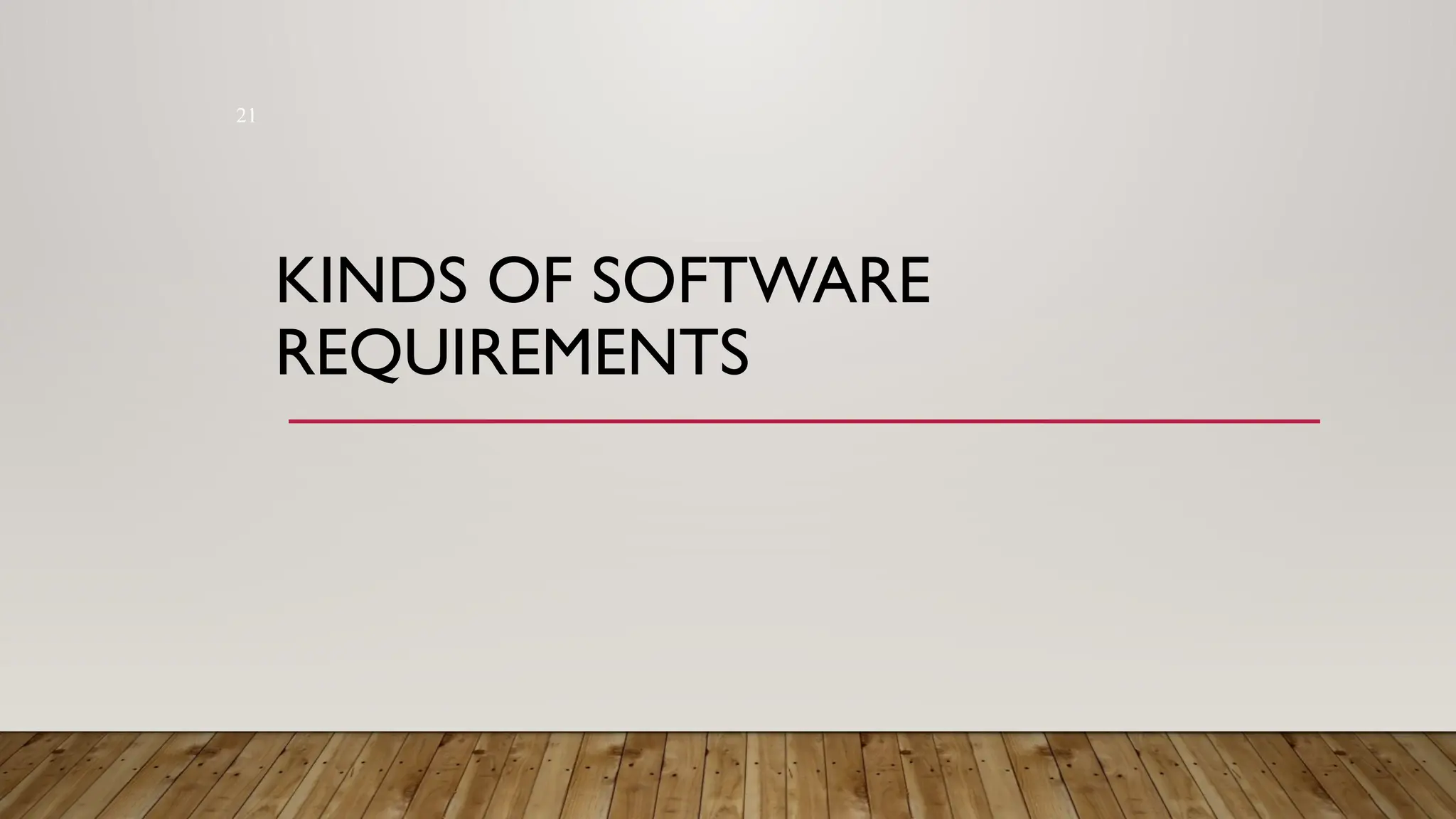 21
KINDS OF SOFTWARE
REQUIREMENTS
 