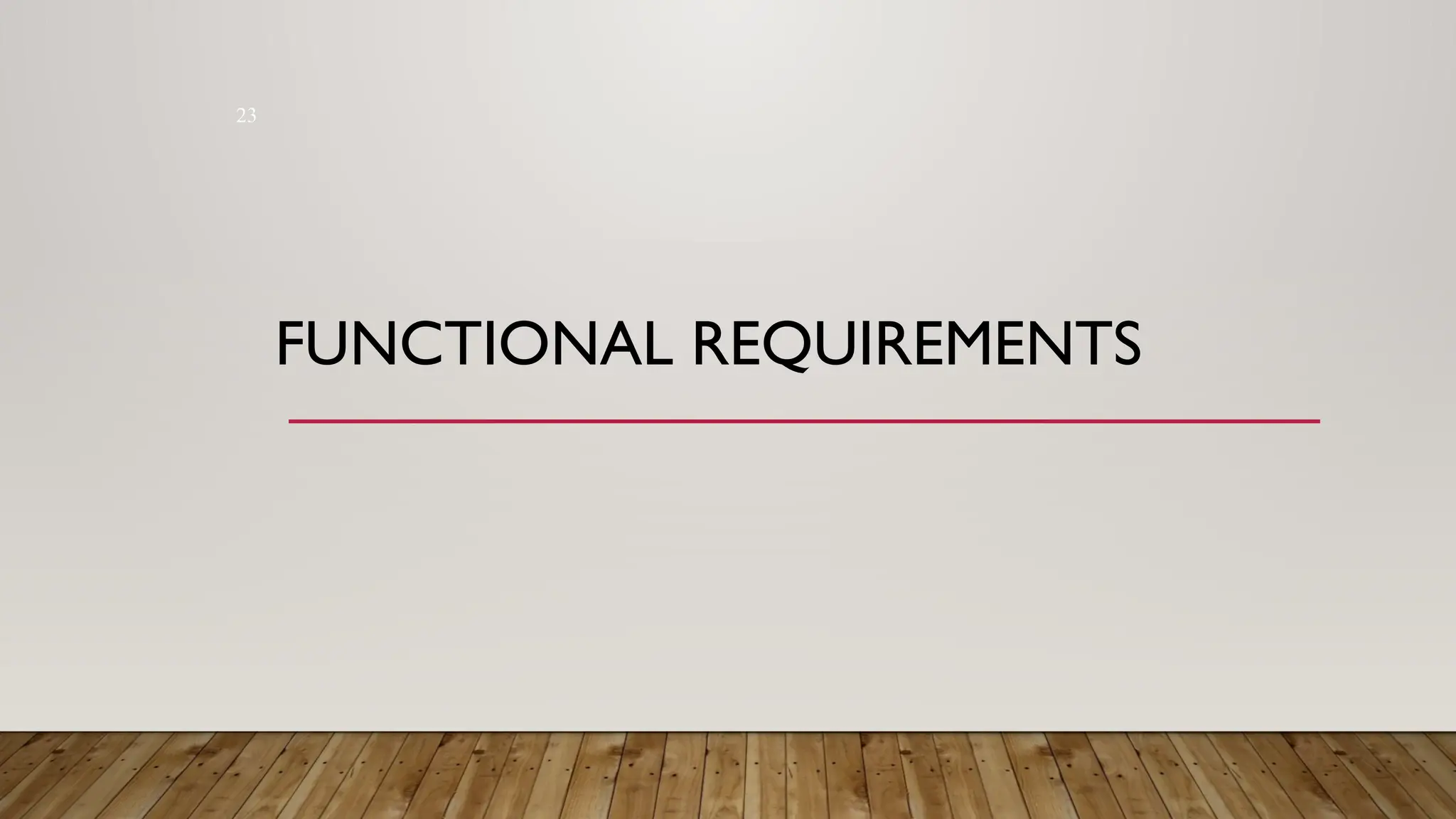 23
FUNCTIONAL REQUIREMENTS
 