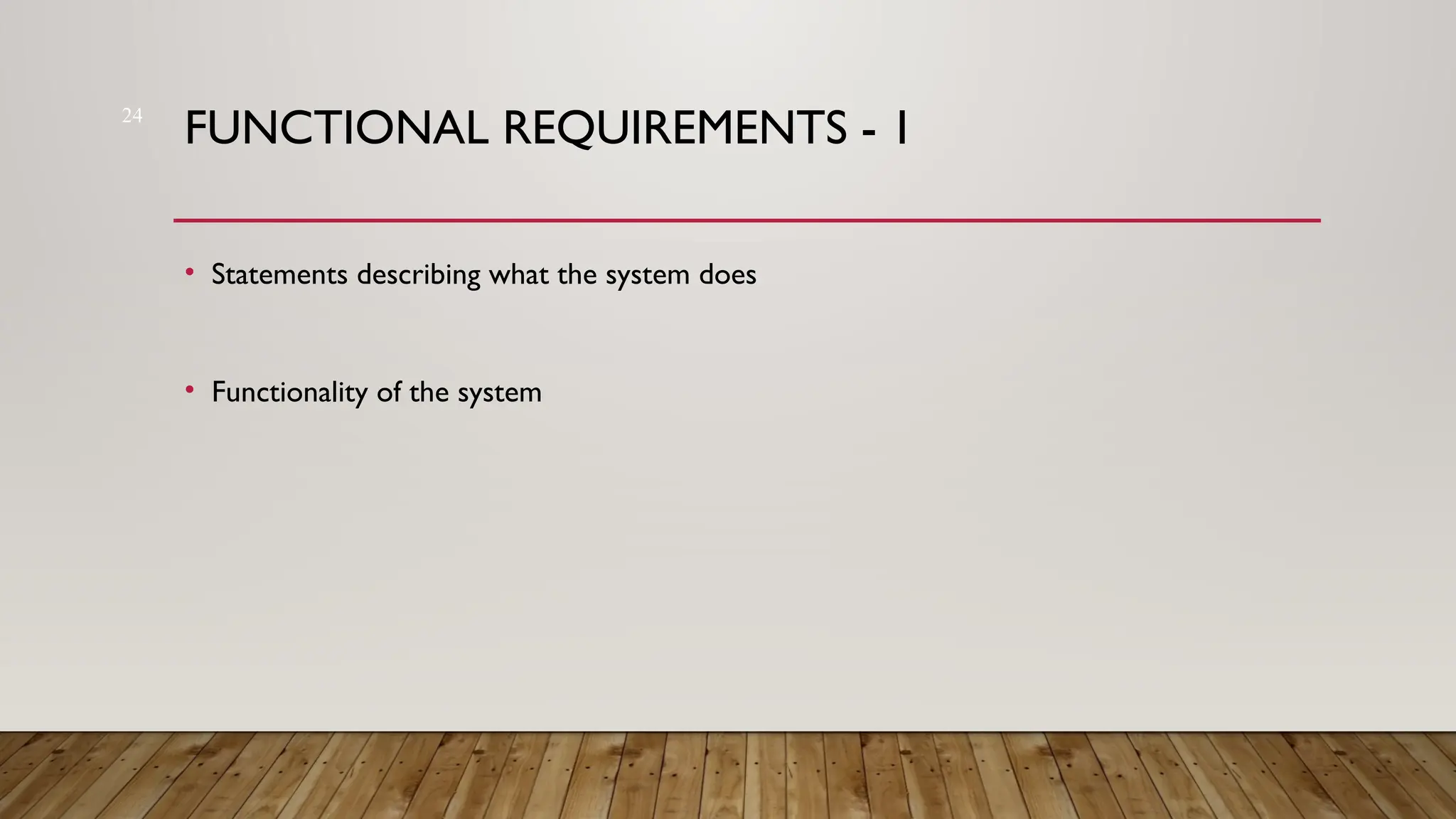 24
FUNCTIONAL REQUIREMENTS - 1
• Statements describing what the system does
• Functionality of the system
 