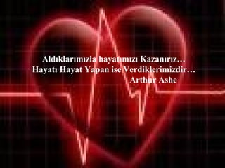 Aldıklarımızla hayatımızı Kazanırız…
Hayatı Hayat Yapan ise Verdiklerimizdir…
                        Arthur Ashe




                                           6
 