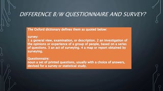 DIFFERENCE B/W QUESTIONNAIRE AND SURVEY?
 