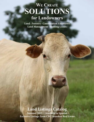 Land Listings Catalog
Summer 2015 · Available in Spanish
Exclusive Listings From CBC Saunders Real Estate
Land · Forestry · Conservation Easements
Land Management · Hunting Leases
for Landowners
We Create
SOLUTIONS
 