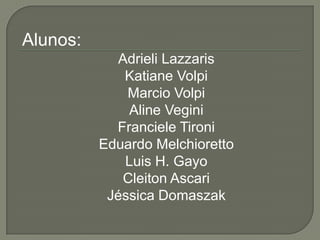 Alunos:
Adrieli Lazzaris
Katiane Volpi
Marcio Volpi
Aline Vegini
Franciele Tironi
Eduardo Melchioretto
Luis H. Gayo
Cleiton Ascari
Jéssica Domaszak
 
