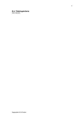 4



B.4. Tildelingskriterie
(Ikke relevant)




Sagssystem til X-Fonden
 